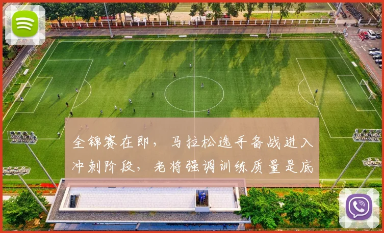 全锦赛在即，马拉松选手备战进入冲刺阶段，老将强调训练质量是底线