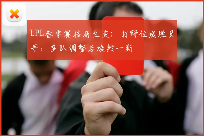 LPL春季赛格局生变：打野位成胜负手，多队调整后焕然一新